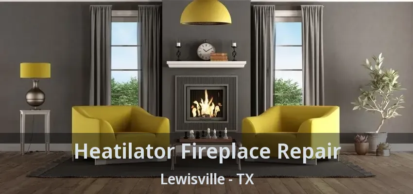 Heatilator Fireplace Repair Lewisville - TX