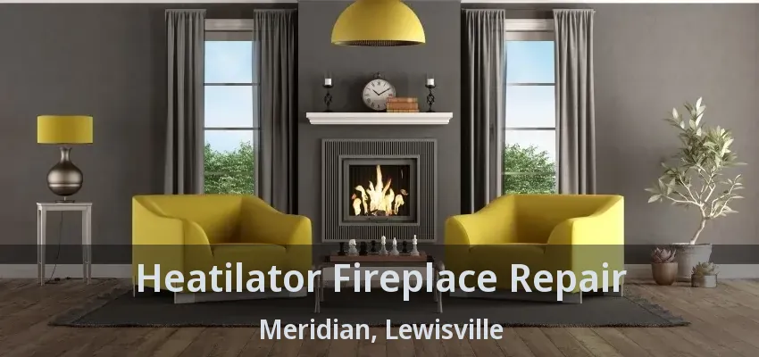 Heatilator Fireplace Repair Meridian, Lewisville - TX