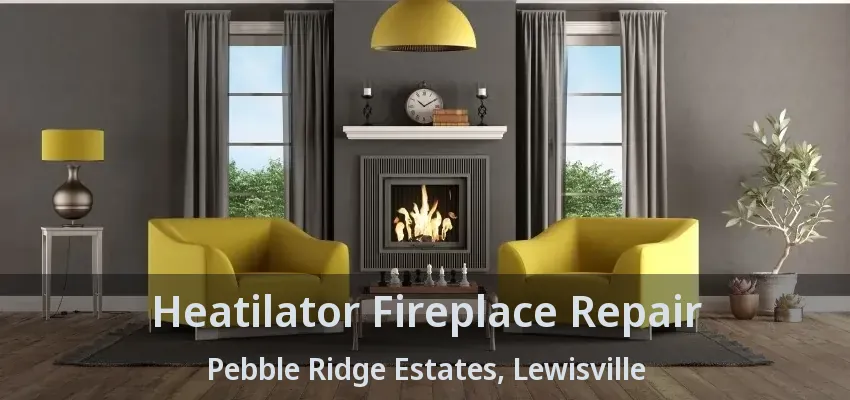 Heatilator Fireplace Repair Pebble Ridge Estates, Lewisville - TX