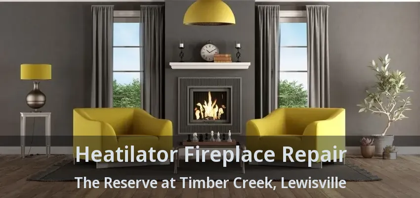 Heatilator Fireplace Repair The Reserve at Timber Creek, Lewisville - TX