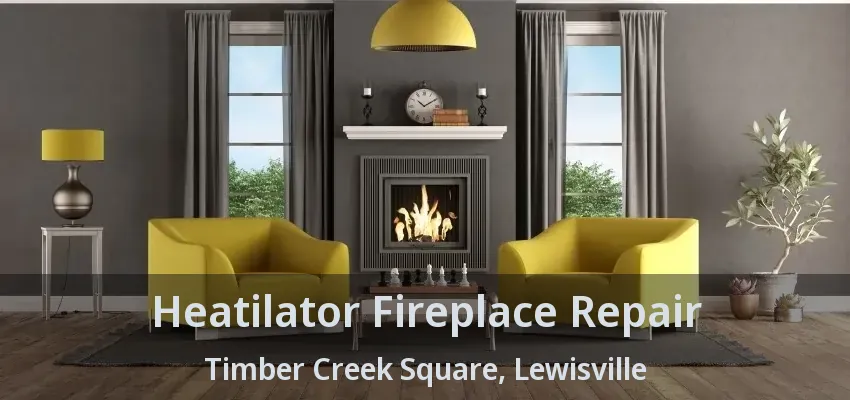 Heatilator Fireplace Repair Timber Creek Square, Lewisville - TX