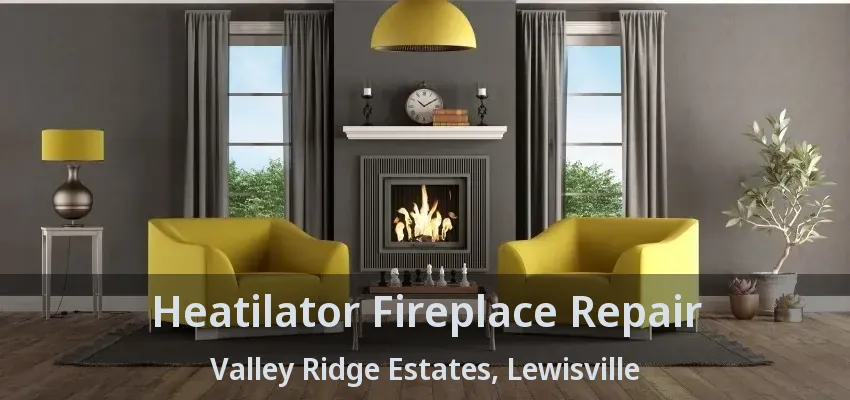 Heatilator Fireplace Repair Valley Ridge Estates, Lewisville - TX