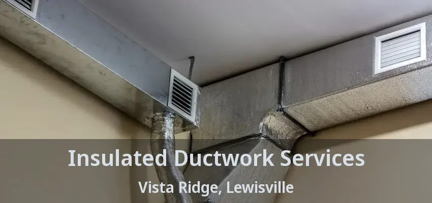 Insulated Ductwork Services Vista Ridge, Lewisville - TX