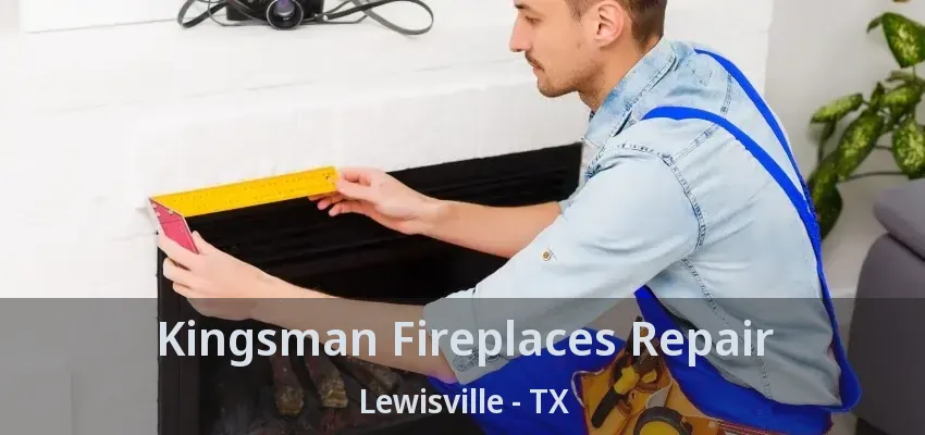 Kingsman Fireplaces Repair Lewisville - TX