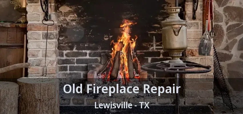 Old Fireplace Repair Lewisville - TX