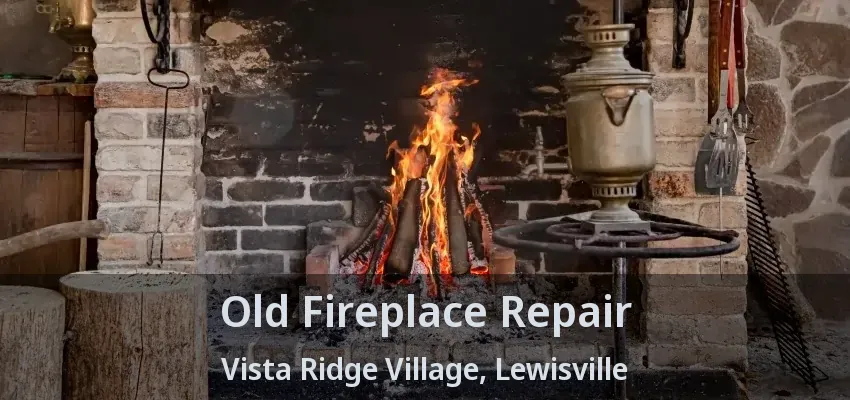 Old Fireplace Repair Vista Ridge Village, Lewisville - TX