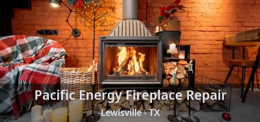 Pacific Energy Fireplace Repair Lewisville - TX