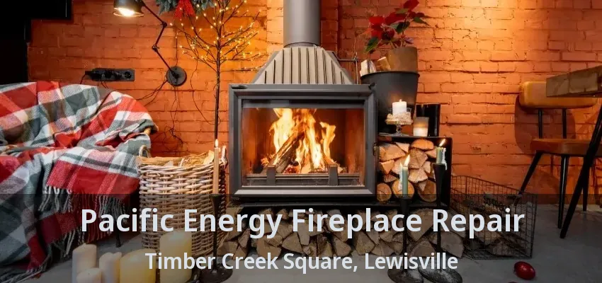 Pacific Energy Fireplace Repair Timber Creek Square, Lewisville - TX