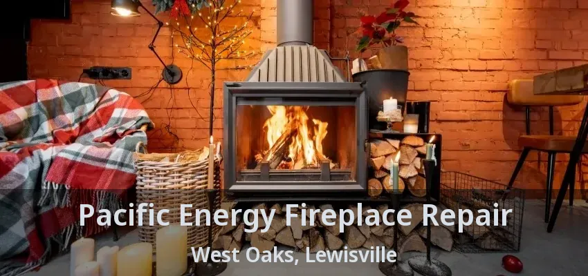 Pacific Energy Fireplace Repair West Oaks, Lewisville - TX
