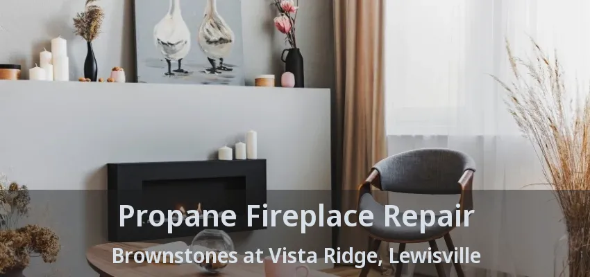 Propane Fireplace Repair Brownstones at Vista Ridge, Lewisville - TX