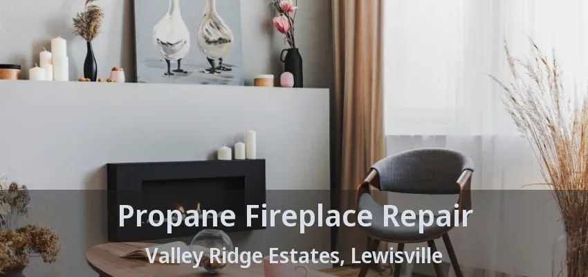 Propane Fireplace Repair Valley Ridge Estates, Lewisville - TX