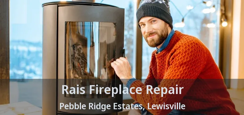 Rais Fireplace Repair Pebble Ridge Estates, Lewisville - TX