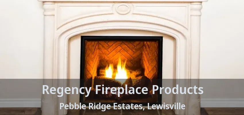Regency Fireplace Products Pebble Ridge Estates, Lewisville - TX