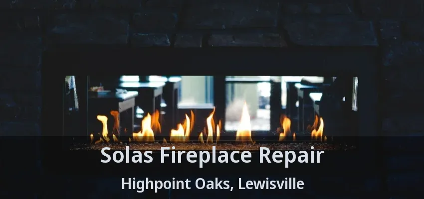 Solas Fireplace Repair Highpoint Oaks, Lewisville - TX