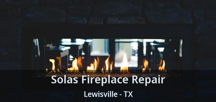 Solas Fireplace Repair Lewisville - TX