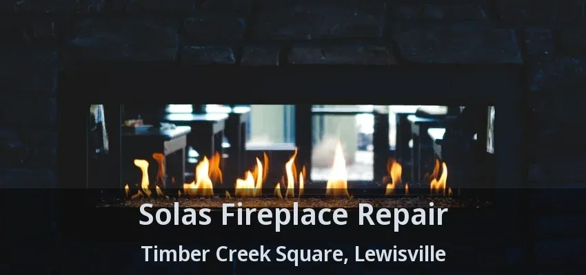 Solas Fireplace Repair Timber Creek Square, Lewisville - TX