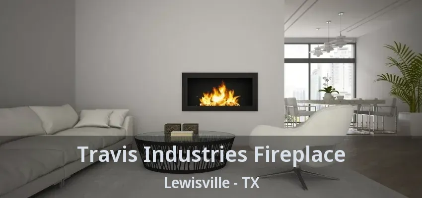 Travis Industries Fireplace Lewisville - TX
