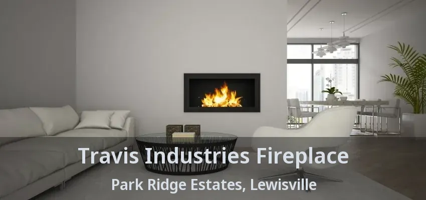 Travis Industries Fireplace Park Ridge Estates, Lewisville - TX