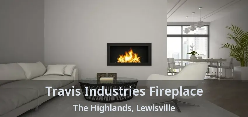 Travis Industries Fireplace The Highlands, Lewisville - TX