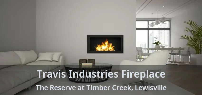 Travis Industries Fireplace The Reserve at Timber Creek, Lewisville - TX