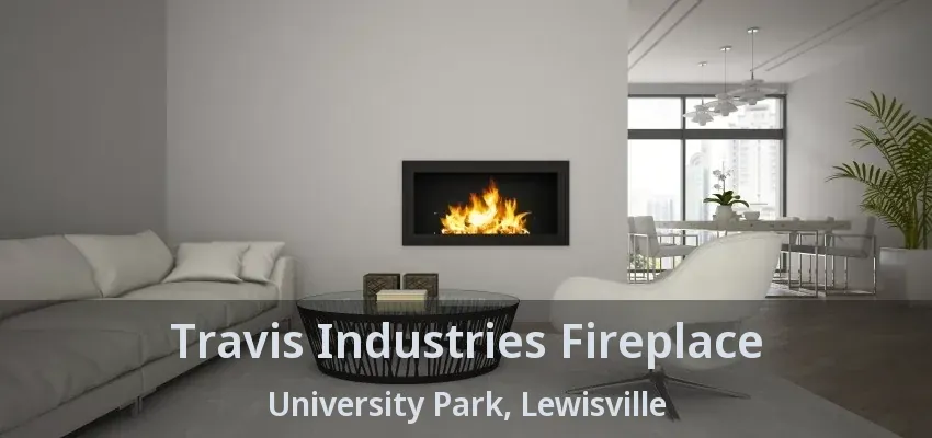 Travis Industries Fireplace University Park, Lewisville - TX