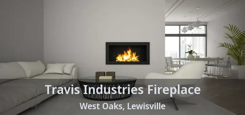 Travis Industries Fireplace West Oaks, Lewisville - TX
