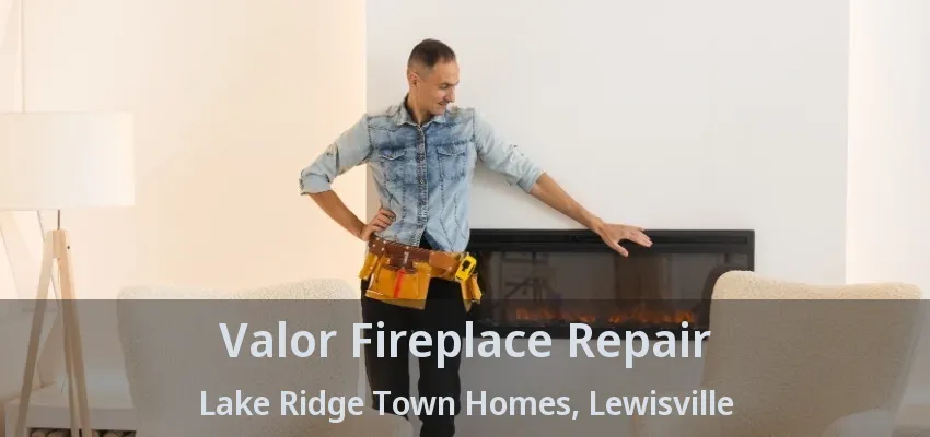 Valor Fireplace Repair Lake Ridge Town Homes, Lewisville - TX