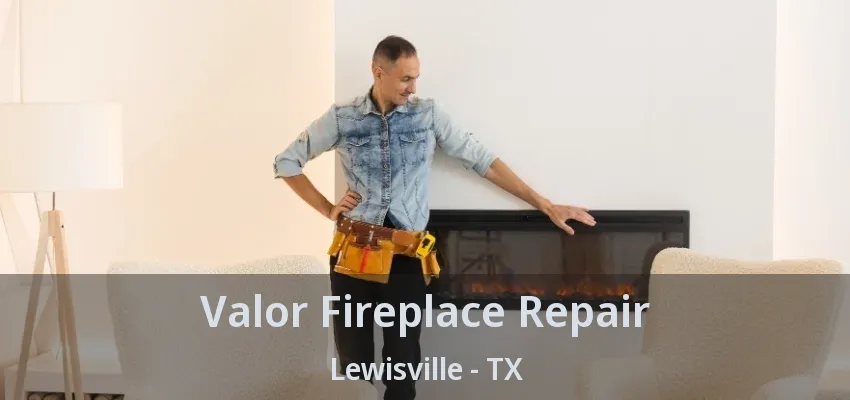 Valor Fireplace Repair Lewisville - TX