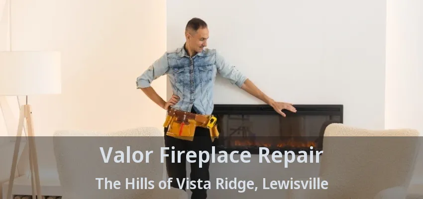 Valor Fireplace Repair The Hills of Vista Ridge, Lewisville - TX