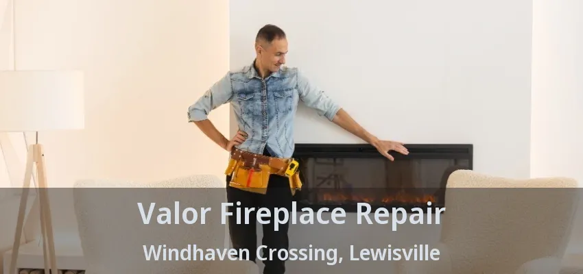 Valor Fireplace Repair Windhaven Crossing, Lewisville - TX
