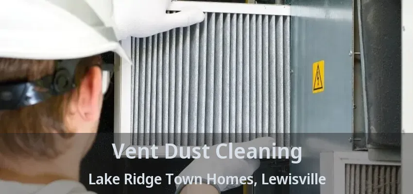 Vent Dust Cleaning Lake Ridge Town Homes, Lewisville - TX