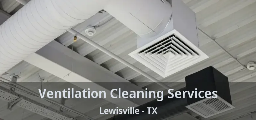 Ventilation Cleaning Services Lewisville - TX