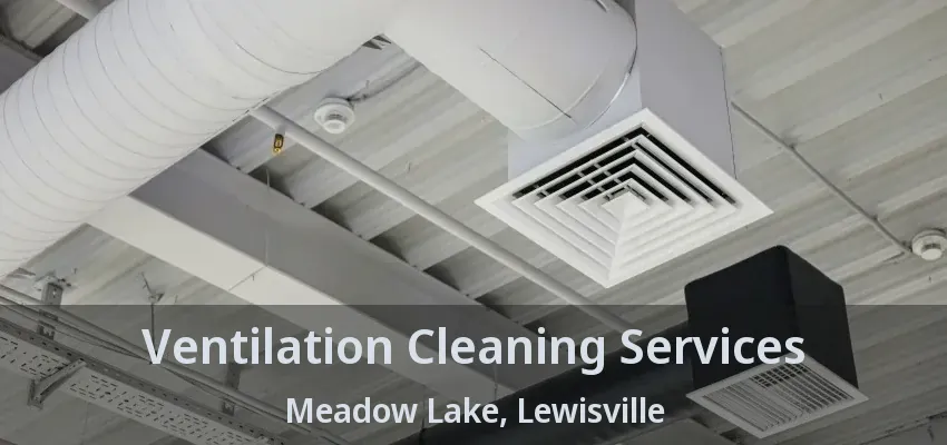 Ventilation Cleaning Services Meadow Lake, Lewisville - TX