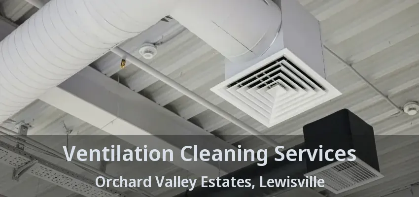 Ventilation Cleaning Services Orchard Valley Estates, Lewisville - TX