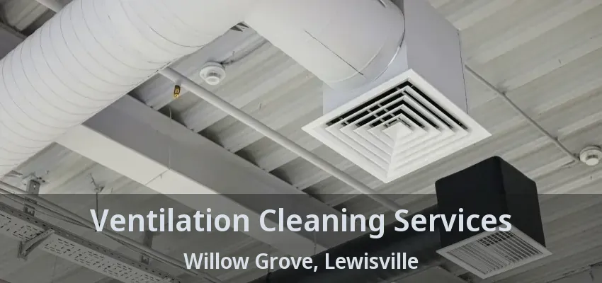 Ventilation Cleaning Services Willow Grove, Lewisville - TX