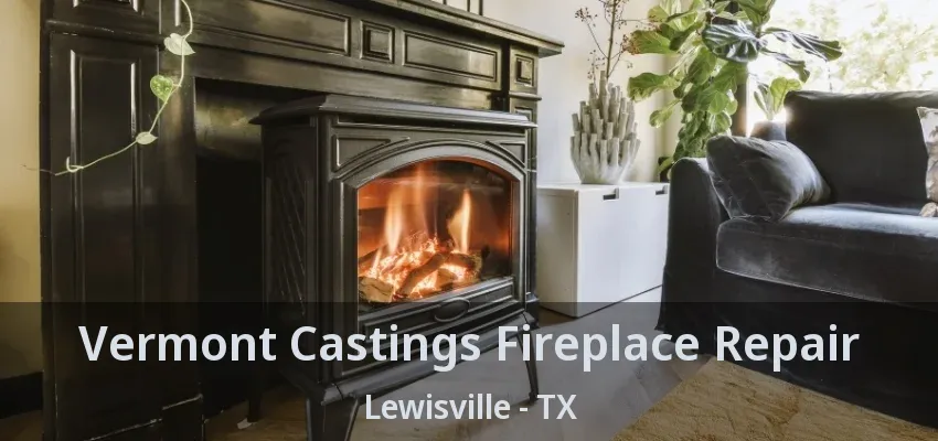 Vermont Castings Fireplace Repair Lewisville - TX