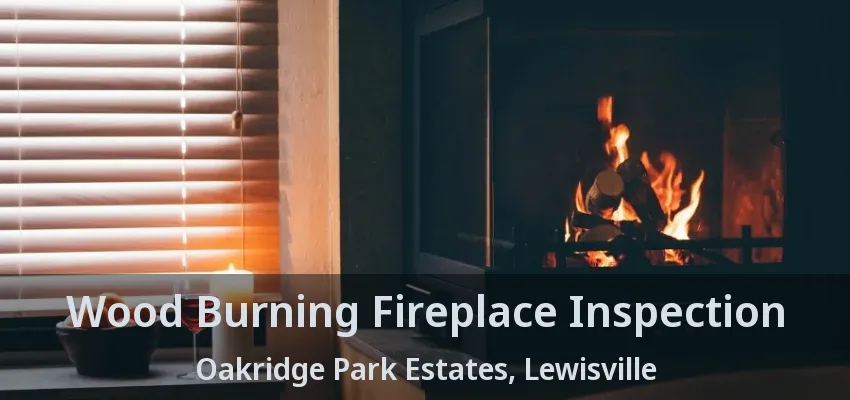 Wood Burning Fireplace Inspection Oakridge Park Estates, Lewisville - TX