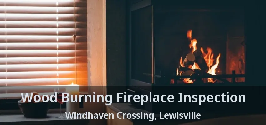 Wood Burning Fireplace Inspection Windhaven Crossing, Lewisville - TX
