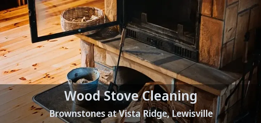 Wood Stove Cleaning Brownstones at Vista Ridge, Lewisville - TX