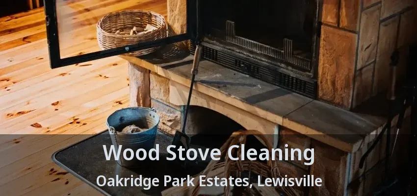 Wood Stove Cleaning Oakridge Park Estates, Lewisville - TX